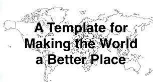 A Template for Making this World a Better Place